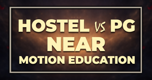 Hostel vs PG Near Motion Education