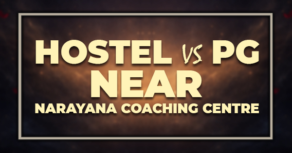 Hostel vs PG Near Narayana Coaching Centre