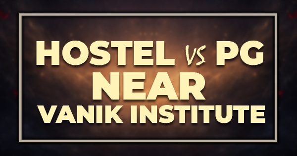 Hostel vs PG Near Vanik Institute