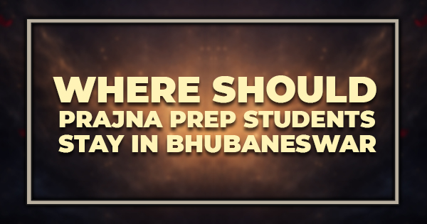 Where Should Prajna Prep Students Stay in Bhubaneswar